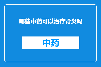 哪些中药可以治疗肾炎吗(哪些中药能治疗肾炎？)