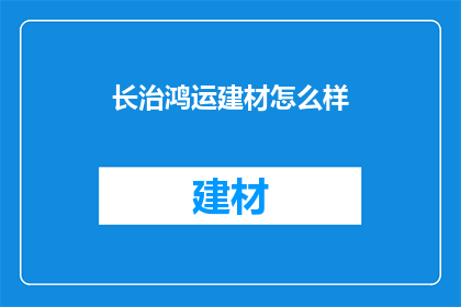 长治鸿运建材怎么样(长治鸿运建材品质如何？值得投资吗？)