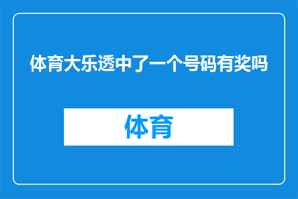 体育大乐透中了一个号码有奖吗(体育大乐透中奖号码揭晓，是否有机会获得奖金？)
