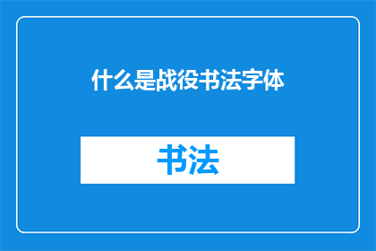 什么是战役书法字体(战役书法字体是什么？)