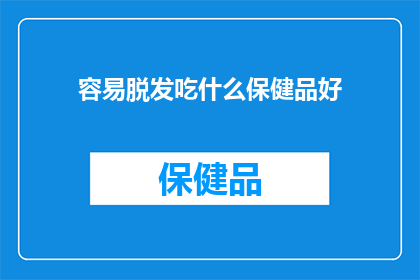 容易脱发吃什么保健品好(哪些保健品有助于缓解脱发问题？)