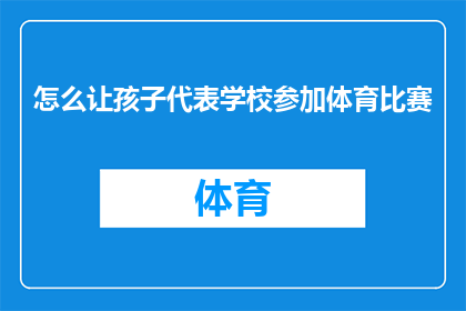 怎么让孩子代表学校参加体育比赛(如何激励孩子代表学校参加体育比赛？)