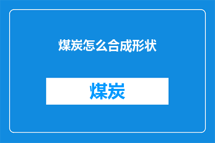 煤炭怎么合成形状(如何将煤炭转化为各种形状？)
