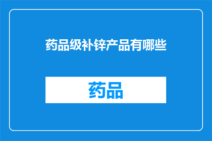 药品级补锌产品有哪些(哪些药品级补锌产品值得探索？)