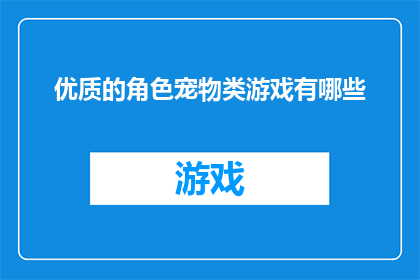 优质的角色宠物类游戏有哪些(哪些游戏能提供卓越的角色宠物体验？)
