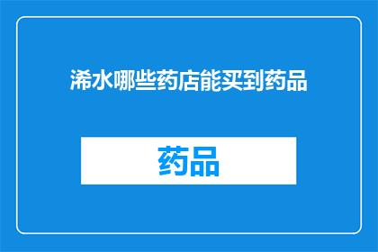 浠水哪些药店能买到药品(浠水地区有哪些药店可以购买到药品？)