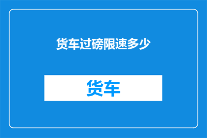 货车过磅限速多少(货车过磅限速是多少？)