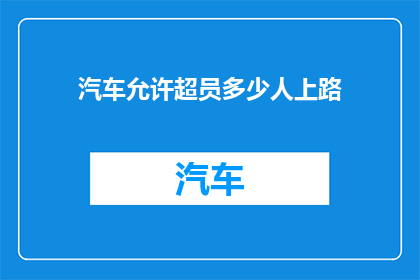汽车允许超员多少人上路(汽车超员上路，究竟允许多少人？)