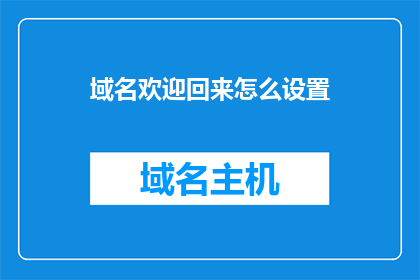 域名欢迎回来怎么设置(如何设置域名欢迎回来功能？)