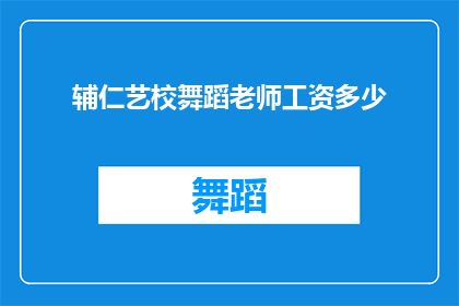 辅仁艺校舞蹈老师工资多少(辅仁艺校舞蹈老师的工资水平是多少？)