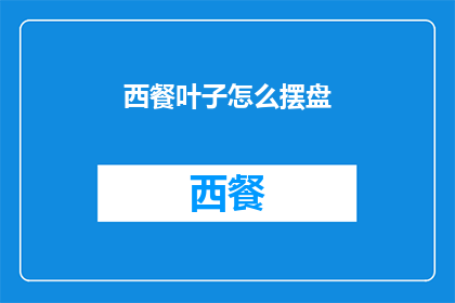 西餐叶子怎么摆盘(如何优雅地摆盘西餐叶子？)