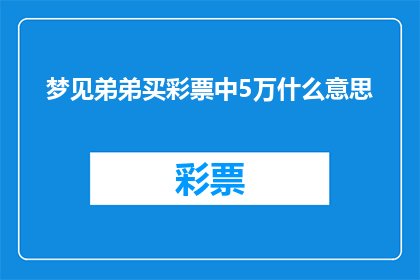 梦见弟弟买彩票中5万什么意思(梦见弟弟买彩票中5万：这究竟意味着什么？)