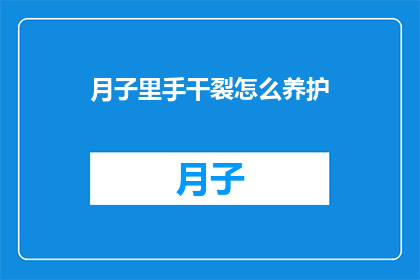 月子里手干裂怎么养护(月子期间手部皮肤干燥如何进行有效的养护？)