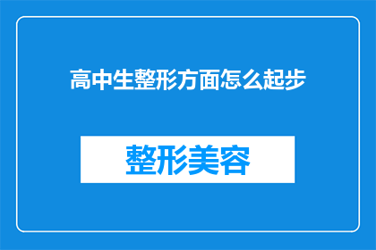 高中生整形方面怎么起步(高中生如何开始探索整形手术的奥秘？)