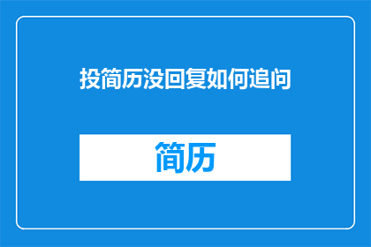 投简历没回复如何追问(如何有效追问未回复的简历投递情况？)