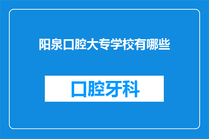 阳泉口腔大专学校有哪些(阳泉口腔大专学校有哪些？)