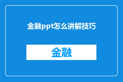 金融ppt怎么讲解技巧(如何有效讲解金融PPT技巧？)