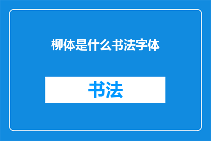 柳体是什么书法字体(柳体书法字体：一种独特的艺术风格，你了解吗？)