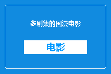 多剧集的国漫电影(国漫电影的多剧集魅力：您是否已经体验过这些引人入胜的作品？)