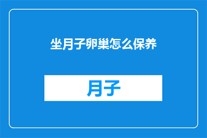 坐月子卵巢怎么保养(如何有效保养坐月子期间的卵巢健康？)