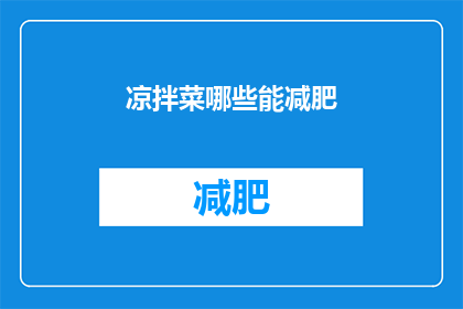 凉拌菜哪些能减肥(哪些凉拌菜有助于减肥？)