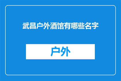 武昌户外酒馆有哪些名字(武昌地区有哪些户外酒馆的名字？)