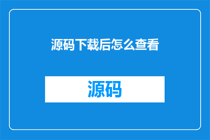 源码下载后怎么查看(如何检查源码下载后的状态？)