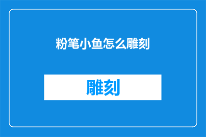 粉笔小鱼怎么雕刻(如何雕刻出栩栩如生的粉笔小鱼？)
