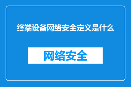 终端设备网络安全定义是什么(终端设备网络安全的定义是什么？)