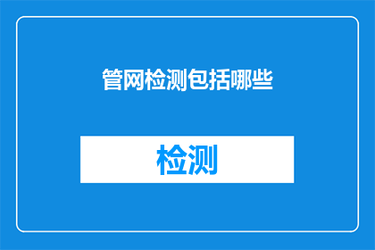 管网检测包括哪些(管网检测的范畴究竟包括哪些内容？)
