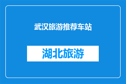 武汉旅游推荐车站(武汉旅游必访车站：你准备好探索了吗？)