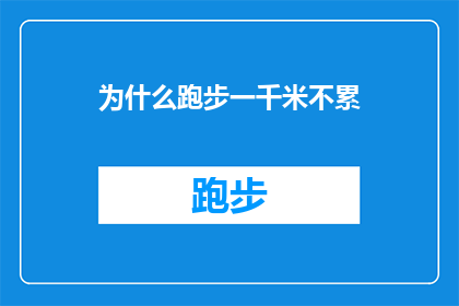 为什么跑步一千米不累(为什么跑步一千米不累？探究耐力与体能的奥秘)