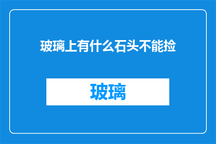 玻璃上有什么石头不能捡(在玻璃上发现石头，是否应该捡起来？)