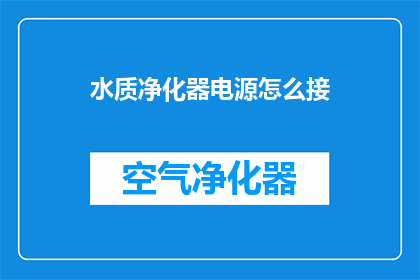 水质净化器电源怎么接(如何正确连接水质净化器的电源？)