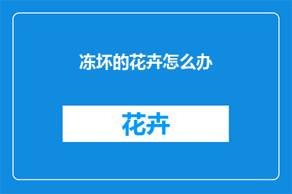 冻坏的花卉怎么办(面对冻害的花卉，我们该如何妥善处理？)