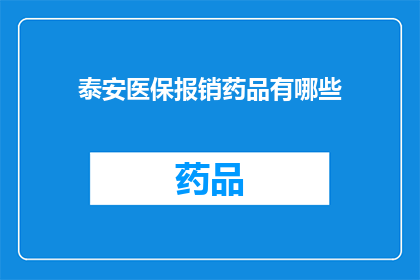 泰安医保报销药品有哪些(泰安医保报销药品清单：您知道有哪些药品可以报销吗？)