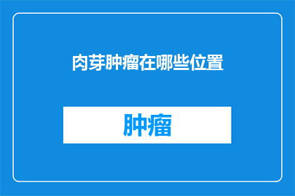 肉芽肿瘤在哪些位置(肉芽肿瘤可能出现在哪些身体部位？)
