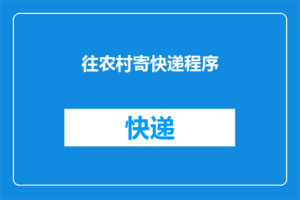 往农村寄快递程序(如何简化农村地区快递寄送流程？)