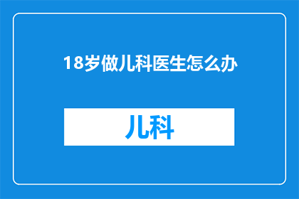 18岁做儿科医生怎么办(18岁如何成为儿科医生？)
