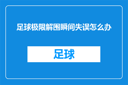 足球极限解围瞬间失误怎么办(在足球比赛中，当球员在极限解围的瞬间出现失误时，应该如何应对？)