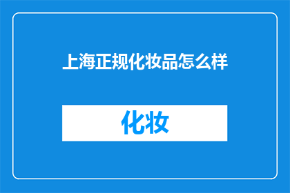 上海正规化妆品怎么样(上海正规化妆品的品质如何？)