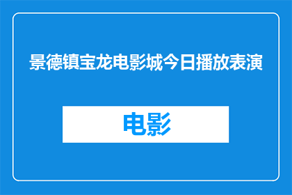 景德镇宝龙电影城今日播放表演(景德镇宝龙电影城今日播放表演，您期待的影片即将上演吗？)