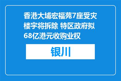 香港大埔宏福苑7座受灾楼宇将拆除 特区政府拟68亿港元收购业权