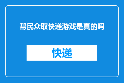 帮民众取快递游戏是真的吗(民众是否真的可以通过参与取快递游戏来获得快递服务？)