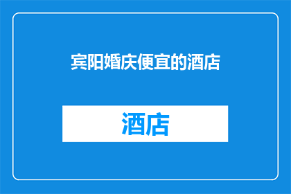 宾阳婚庆便宜的酒店(宾阳地区婚庆服务中，哪些酒店提供性价比高的选择？)