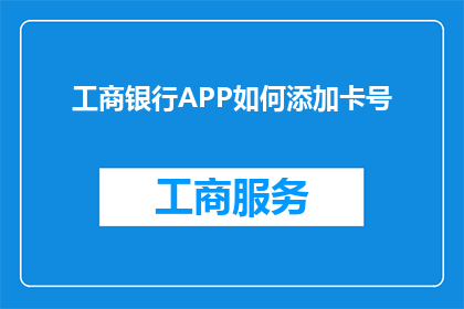 工商银行APP如何添加卡号(如何通过工商银行APP添加银行卡信息？)