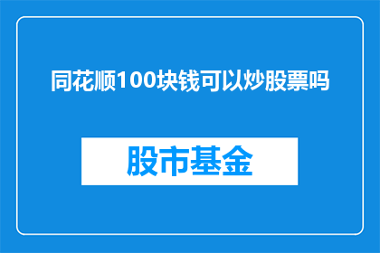 同花顺100块钱可以炒股票吗(100元能否在同花顺平台炒股票？)