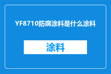 YF8710防腐涂料是什么涂料(YF8710防腐涂料是什么？)