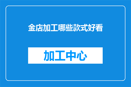 金店加工哪些款式好看(金店加工哪些款式好看？)