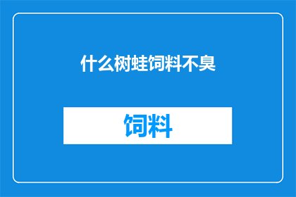 什么树蛙饲料不臭(什么树蛙饲料不臭？)